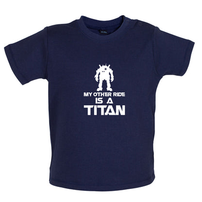 My Other Ride Is A Titan Baby T Shirt