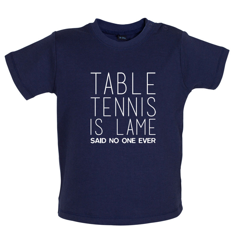 Table Tennis Is Lame Said No One Ever Baby T Shirt