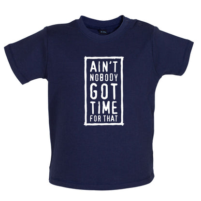 Ain't Nobody Got Time For That Baby T Shirt