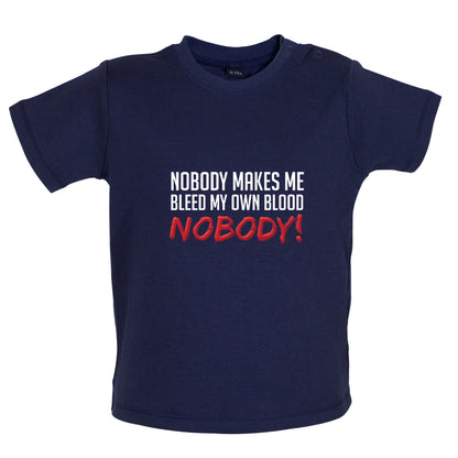 Nobody Makes Me Bleed My Own Blood NOBODY Baby T Shirt