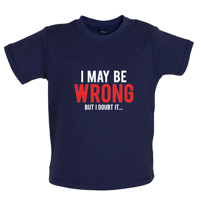 I May Be Wrong But I Doubt it Baby T Shirt