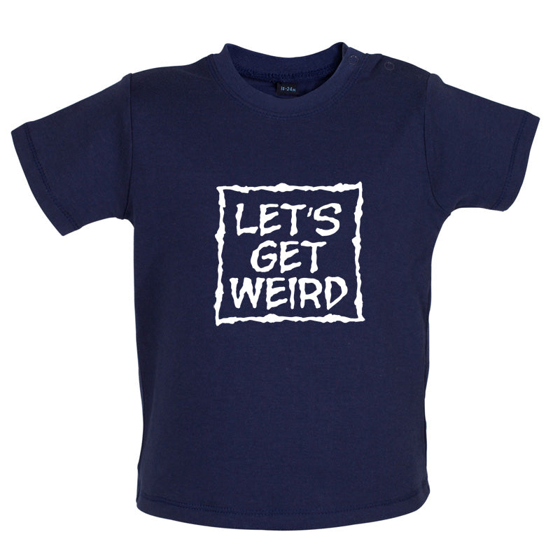 Lets Get Weird Baby T Shirt