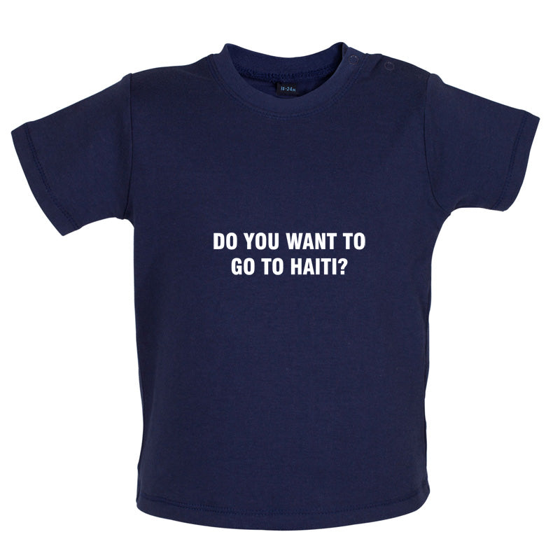 Do You Want To Go To Haiti Baby T Shirt