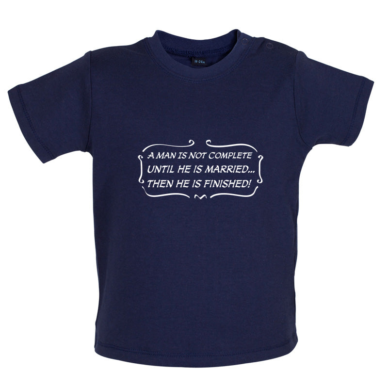 A Man Is Not Complete Until He Is Married...Then He Is Finished! Baby T Shirt