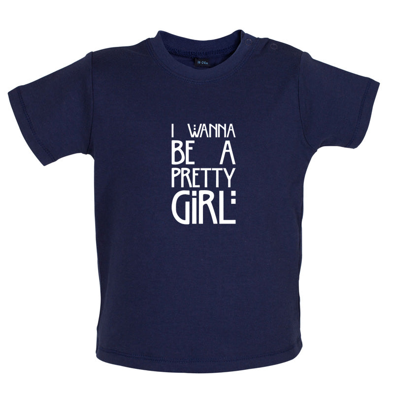 I Wanna Be A Pretty Girl Baby T Shirt