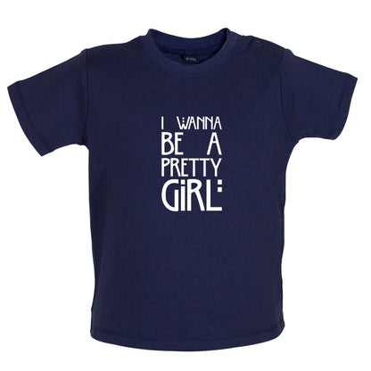 I Wanna Be A Pretty Girl Baby T Shirt