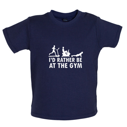 I'd Rather Be At The Gym Baby T Shirt