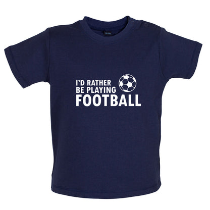 I'd Rather be playing Football Baby T Shirt