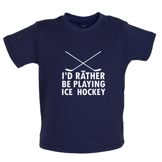 I'd Rather Be Playing Ice Hockey Baby T Shirt