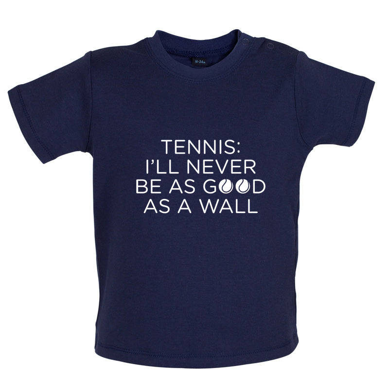 Tennis I'll Never Be As Good As A Wall Baby T Shirt