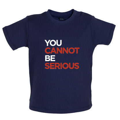 You Cannot Be Serious Baby T Shirt