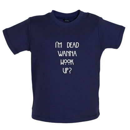 I'm Dead Wanna Hook Up Baby T Shirt