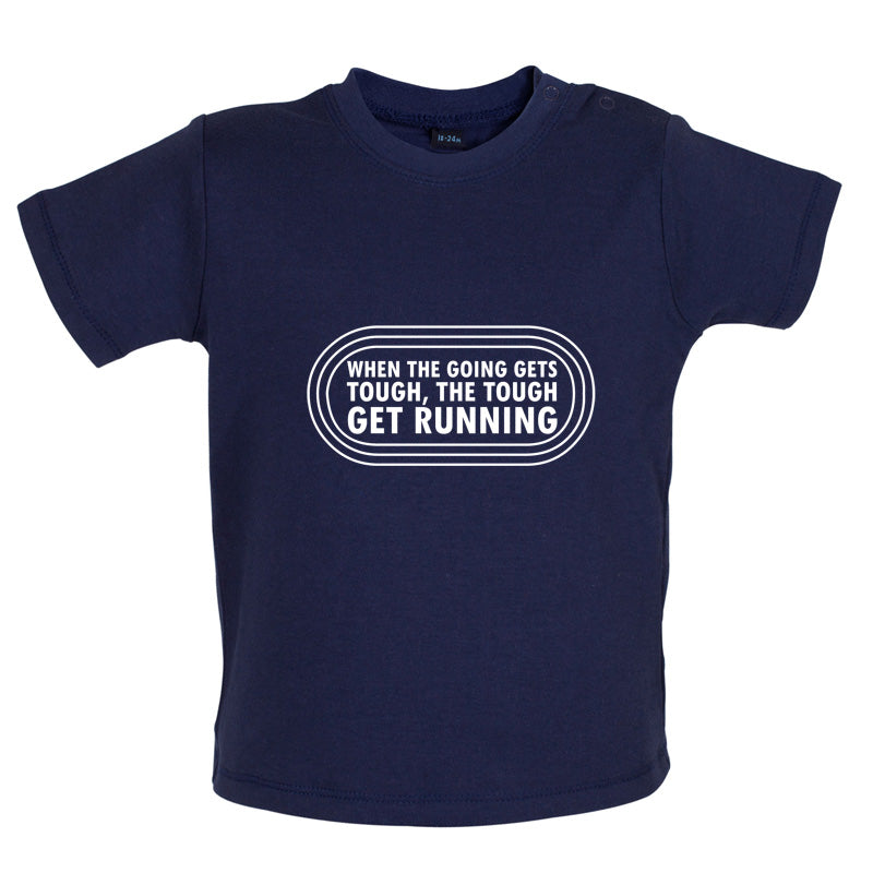 When The Going Gets Tough, The Tough Get Running Baby T Shirt