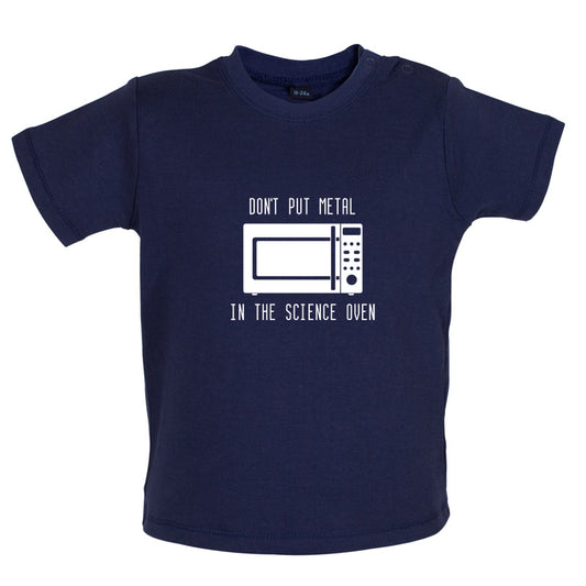 Dont Put Metal In The Science Oven Baby T Shirt