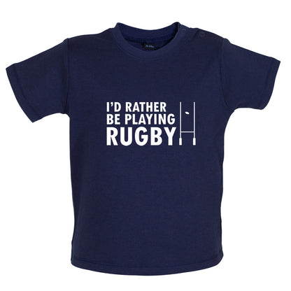 I'd Rather be playing Rugby Baby T Shirt