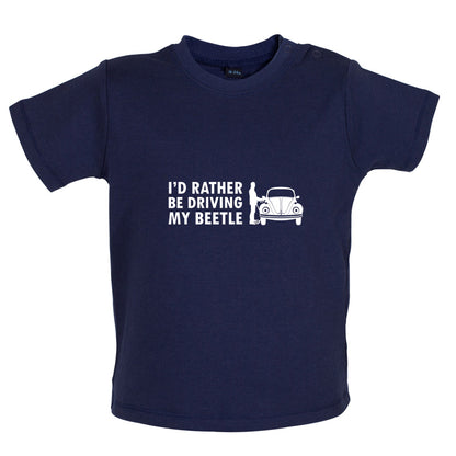 I'd Rather Be Driving My Beetle Baby T Shirt