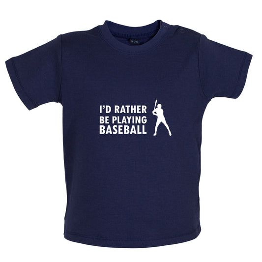 I'd Rather Be Playing Baseball Baby T Shirt