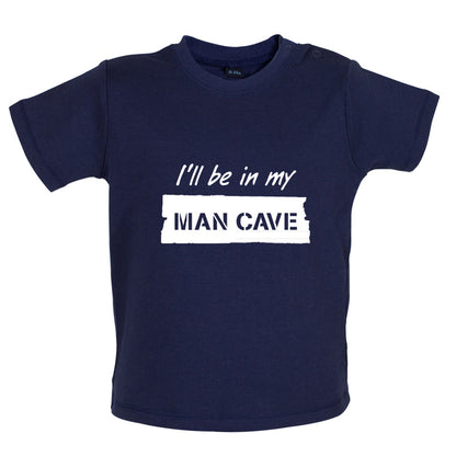 I'll Be In My Mancave Baby T Shirt