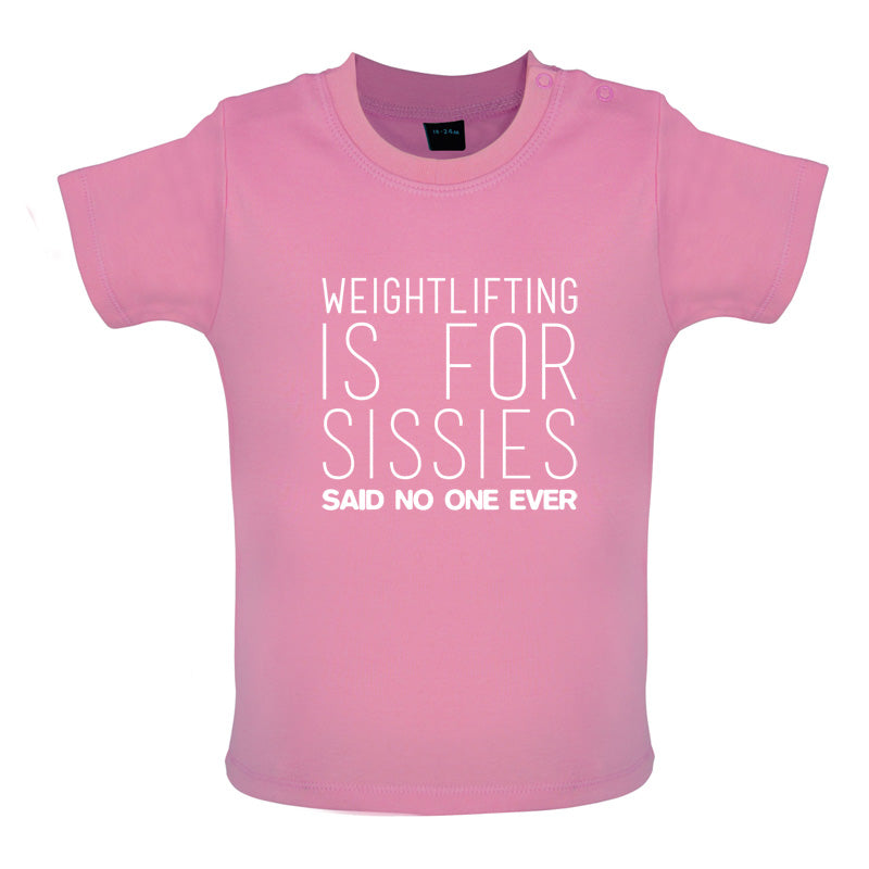 Weightlifting Is For Sissies Said No One Ever Baby T Shirt