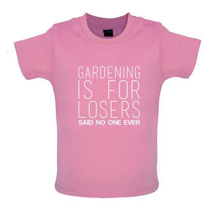 Gardening is for Losers Said No One Ever Baby T Shirt