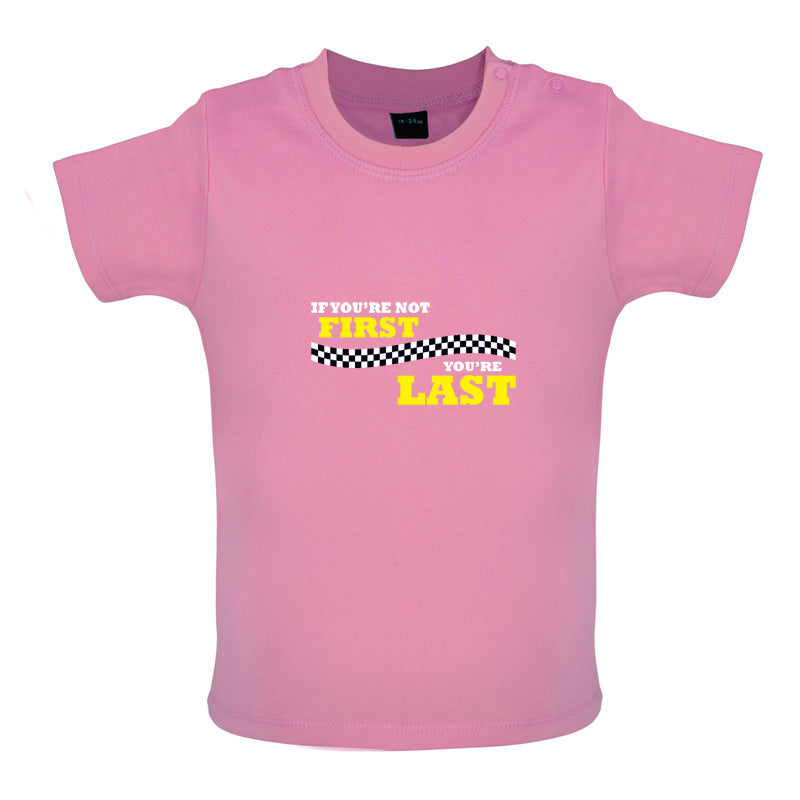 If you're Not First, You're Last Baby T Shirt