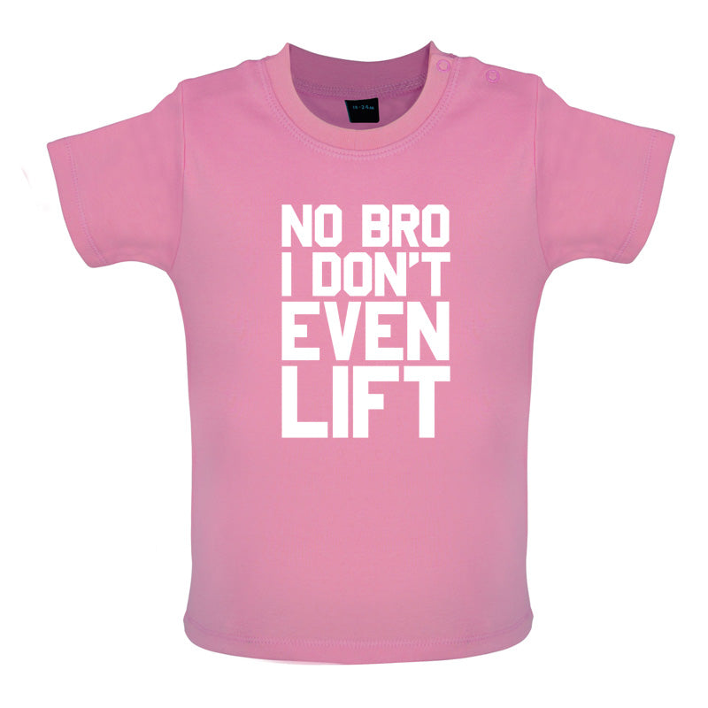 No Bro I Dont Even Lift Baby T Shirt