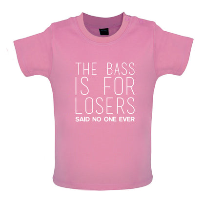 The Bass Is For Losers Said No One Ever Baby T Shirt