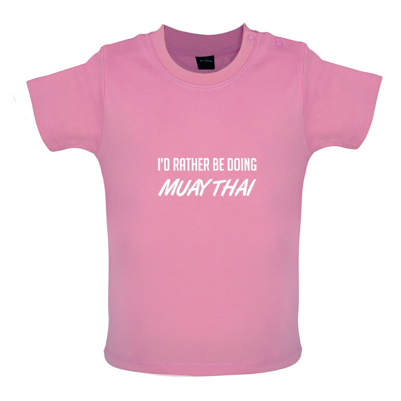 I'd Rather Be Doing Muay Thai Baby T Shirt