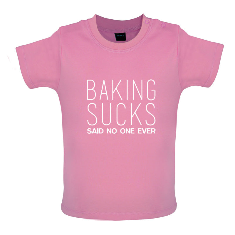 Baking Sucks Said No One Ever Baby T Shirt