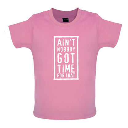 Ain't Nobody Got Time For That Baby T Shirt