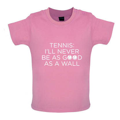 Tennis I'll Never Be As Good As A Wall Baby T Shirt