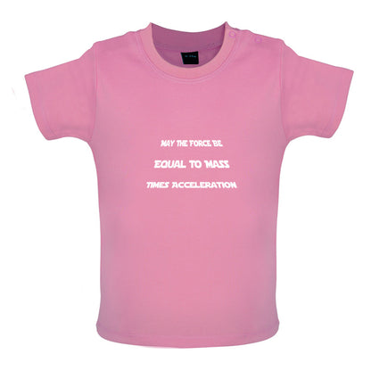 May the force be equal to mass times Acceleration Baby T Shirt