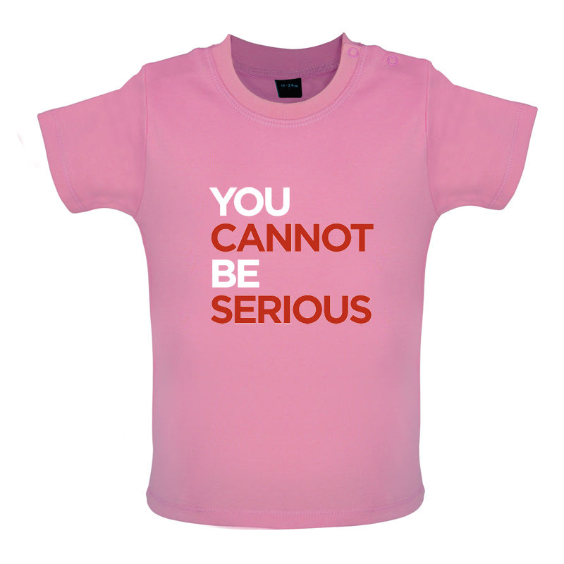 You Cannot Be Serious Baby T Shirt