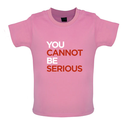 You Cannot Be Serious Baby T Shirt