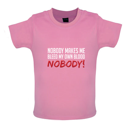 Nobody Makes Me Bleed My Own Blood NOBODY Baby T Shirt