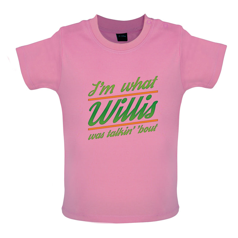 I'm What Willis Was Talking About Baby T Shirt