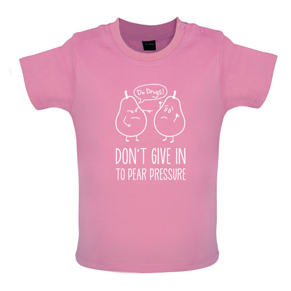 Don't Give In To Pear Pressure Baby T Shirt