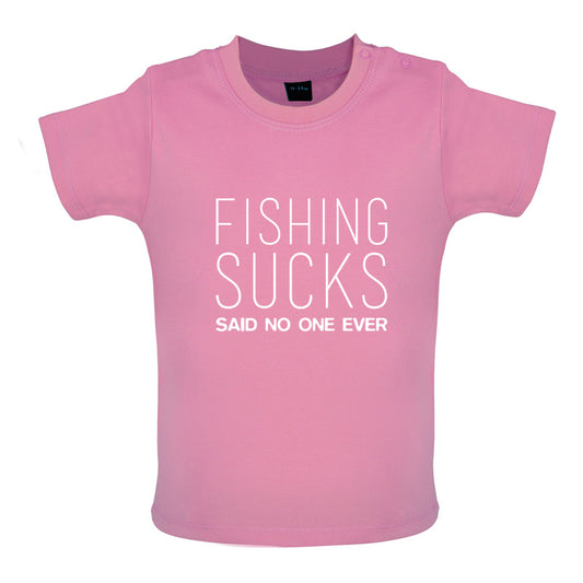 Fishing Sucks Said No One Ever Baby T Shirt