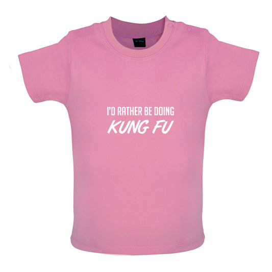 I'd Rather Be Doing Kung Fu Baby T Shirt