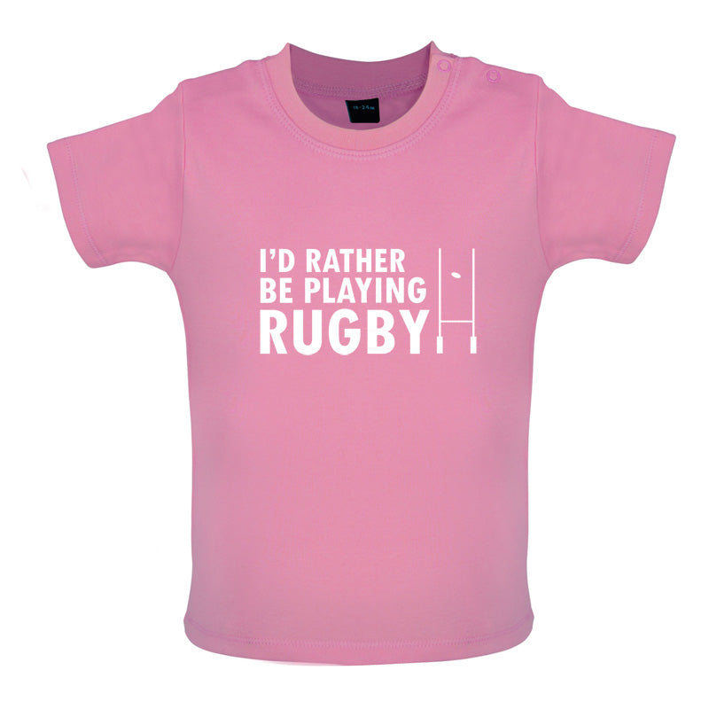 I'd Rather be playing Rugby Baby T Shirt