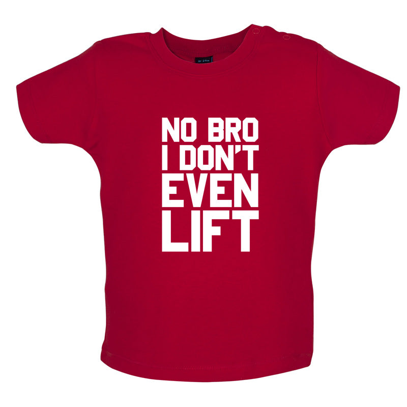 No Bro I Dont Even Lift Baby T Shirt