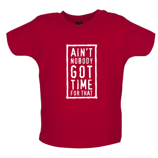 Ain't Nobody Got Time For That Baby T Shirt