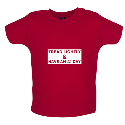 Tread Lightly And Have An A1 Day Baby T Shirt