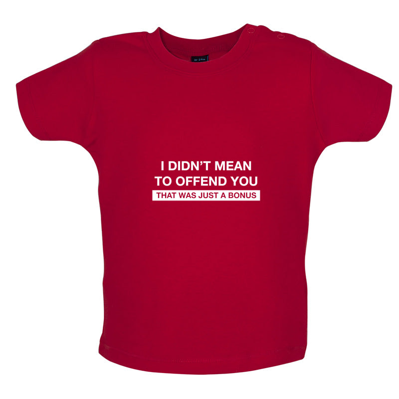 I Didn't Mean To Offend You That Was Just A Bonus Baby T Shirt