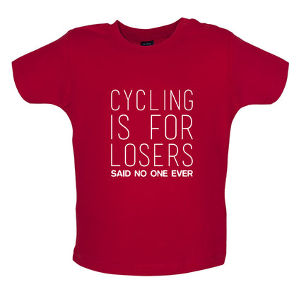 Cycling Is For Losers So No One Ever Baby T Shirt