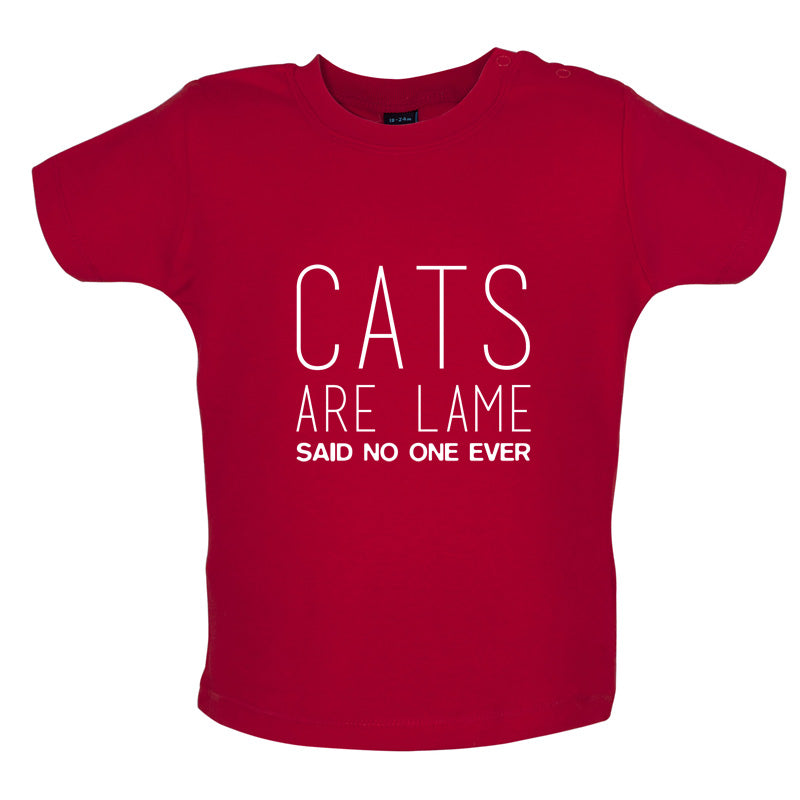 Cats Are lame Said No One Ever Baby T Shirt