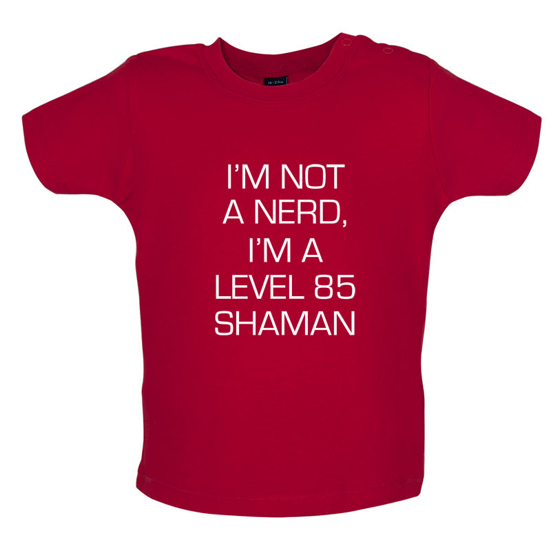 I'm Not A Nerd, I'm A Level 85 Shaman Baby T Shirt