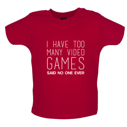 I Have Too Many Video Games Said No One Ever Baby T Shirt