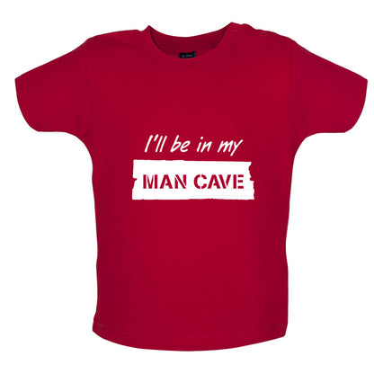 I'll Be In My Mancave Baby T Shirt