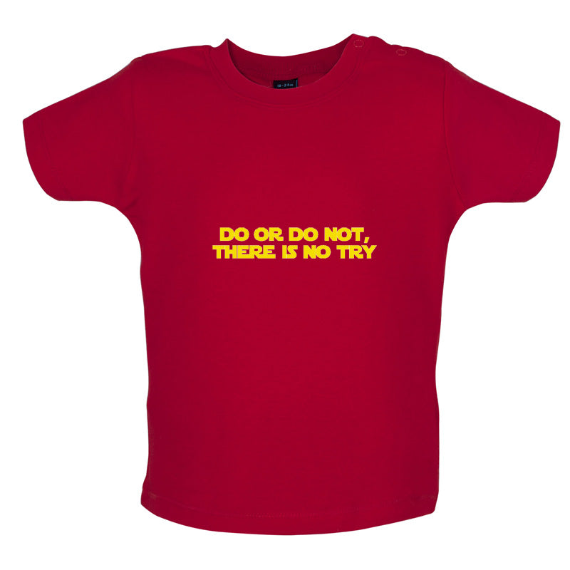 Do Or Do Not, There Is No Try Baby T Shirt